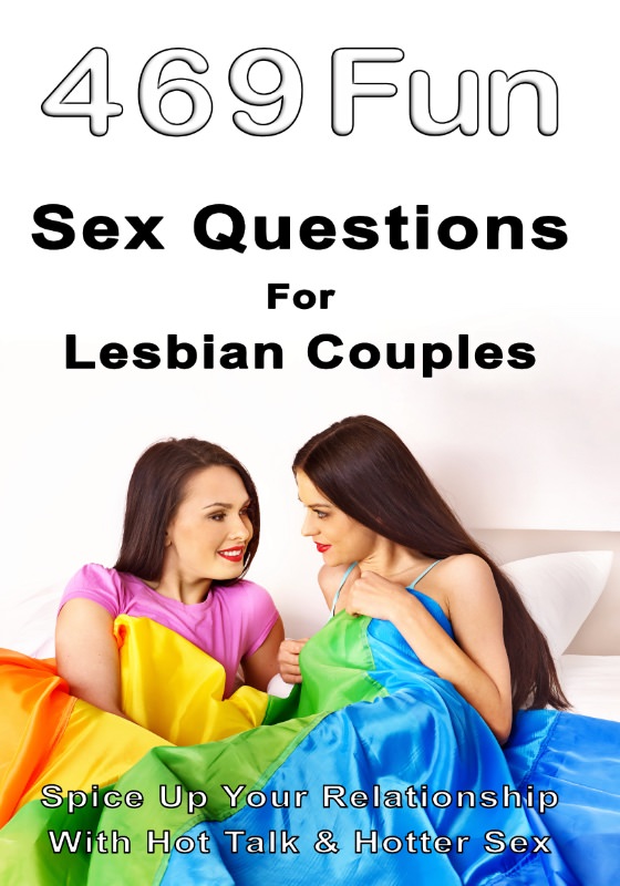 469 Fun Sex Questions for Lesbian Couples: Spice Up Your Relationship With Hot Talk & Hotter Sex cover