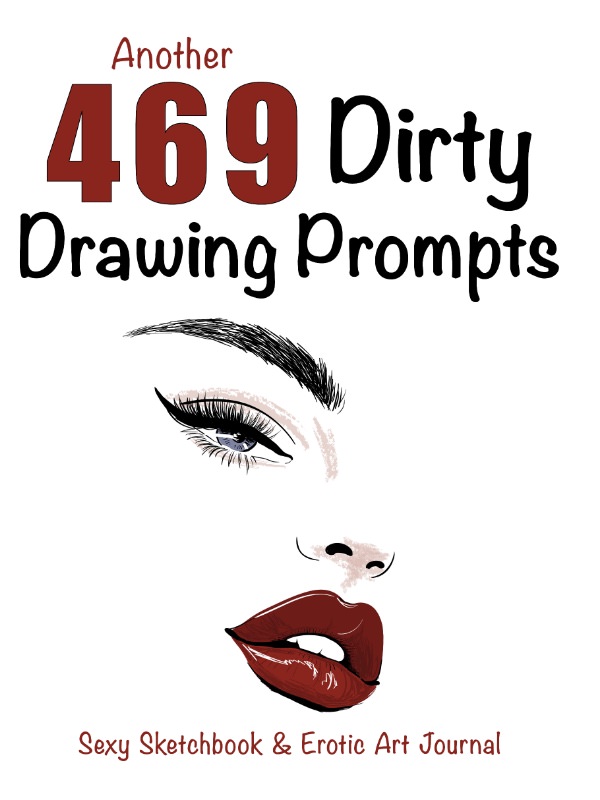 Another 469 Dirty Drawing Prompts: Sexy Sketchbook & Erotic Art Journal cover