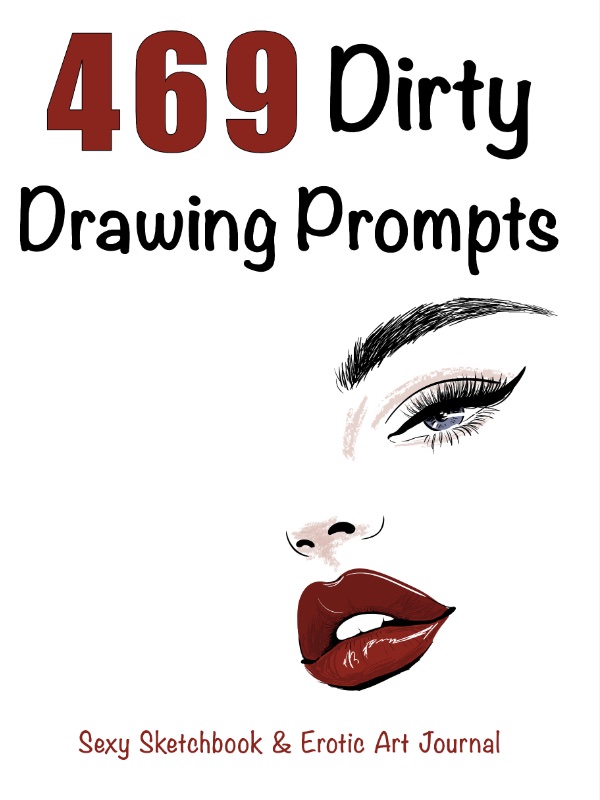 469 Dirty Drawing Prompts: Sexy Sketchbook & Erotic Art Journal cover